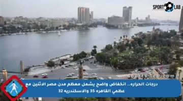 درجات الحرارة.. انخفاض واضح يشمل معظم مدن مصر الاثنين مع عظمى القاهرة 35 والإسكندرية 32